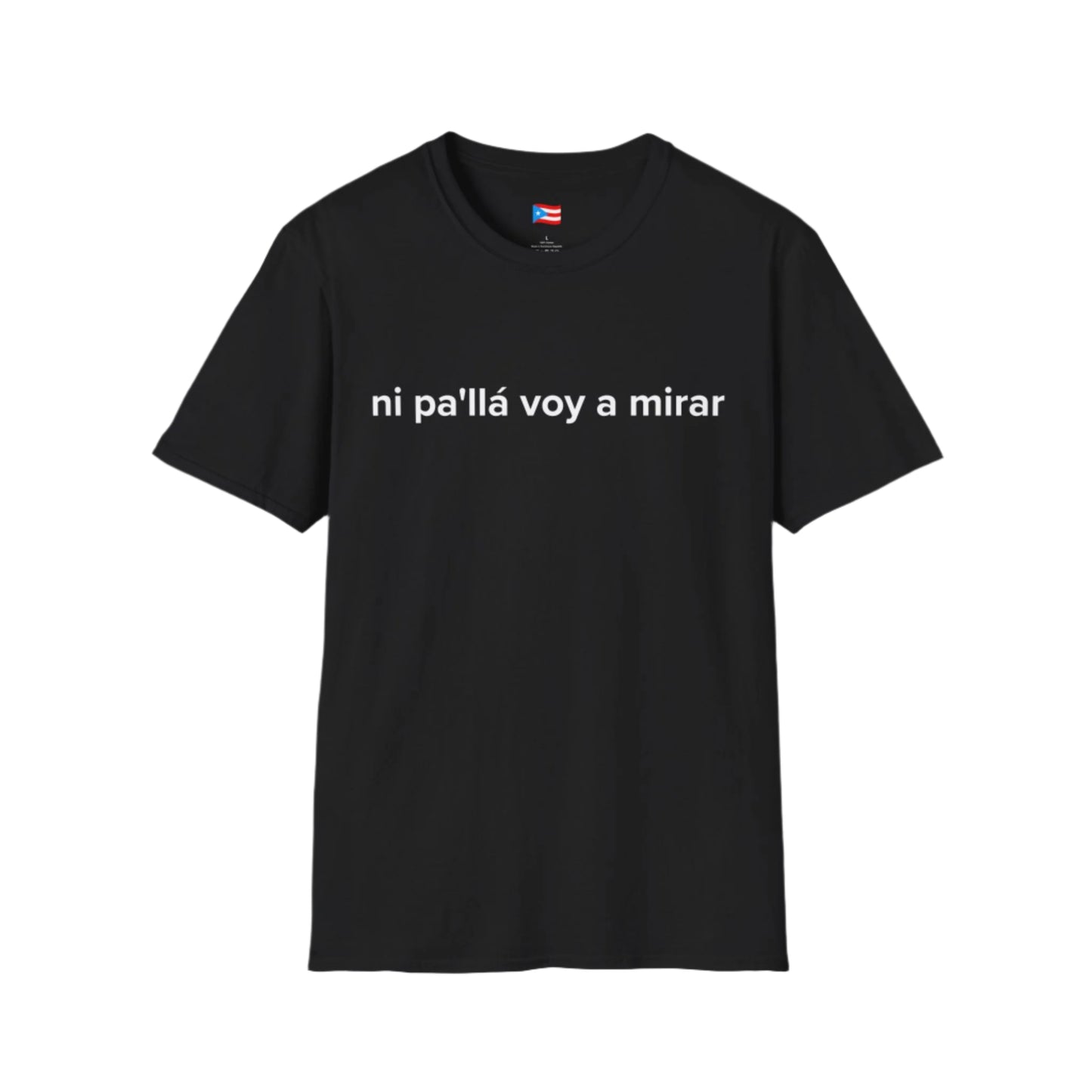 ni pa'llá voy a mirar Unisex Softstyle T-Shirt